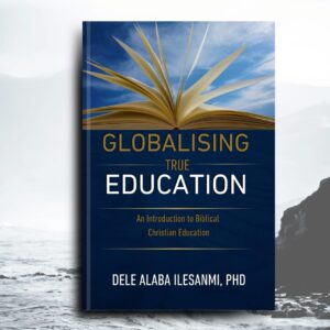 Globalising True Education: An Introduction to Biblical Christian Education
